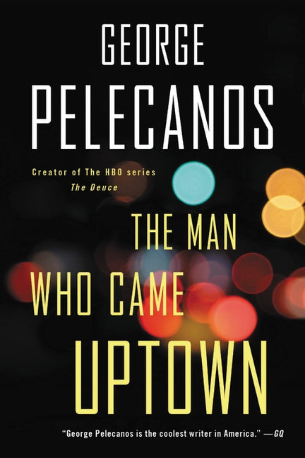 The Man Who Came Uptown by Pelecanos, George P.
