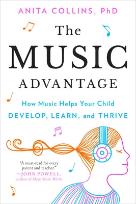 The Music Advantage: How Music Helps Your Child Develop, Learn, and Thrive by Collins, Anita