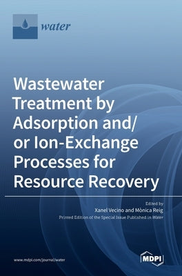 Wastewater Treatment by Adsorption and/or Ion-Exchange Processes for Resource Recovery by Vecino, Xanel