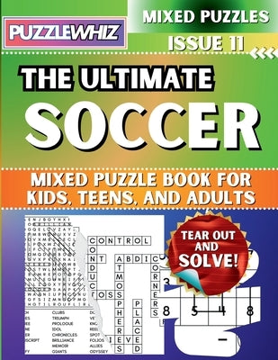 The Ultimate Soccer Mixed Puzzle Book for Kids, Teens, and Adults: 16 Types of Engaging Variety Puzzles: Word Search and Math Games (Issue 11) by Publishing, Puzzlewhiz