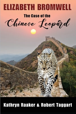 Elizabeth Bromwell: The Case of the Chinese Leopard by Raaker, Kathryn