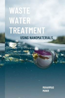 Waste Water Treatment Using Nanomaterials by Munir, Muhammad