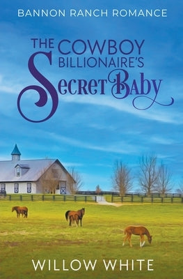 The Cowboy Billionaire's Secret Baby by White, Willow