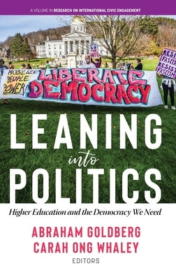 Leaning Into Politics: Higher Education and the Democracy We Need by Goldberg, Abraham