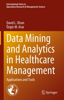 Data Mining and Analytics in Healthcare Management: Applications and Tools by Olson, David L.