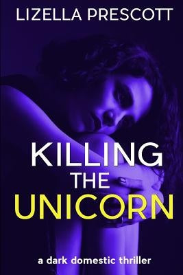 Killing the Unicorn: A Dark Domestic Thriller about a Modern Marriage by Colman, Danna