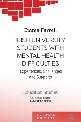 Irish University Students with Mental Health Difficulties: Experiences, Challenges and Supports by Farrell, Emma