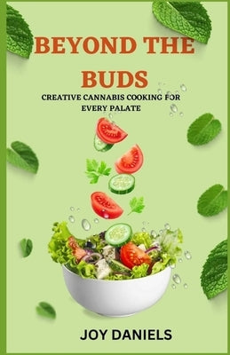 Beyond The Buds: Creative Cannabis Cooking for Every Palate by Daniels, Joy