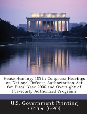 House Hearing, 109th Congress: Hearings on National Defense Authorization ACT for Fiscal Year 2006 and Oversight of Previously Authorized Programs by U. S. Government Printing Office (Gpo)