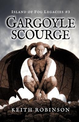 Gargoyle Scourge (Island of Fog Legacies #3) by Robinson, Keith