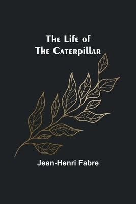 The Life of the Caterpillar by Fabre, Jean-Henri