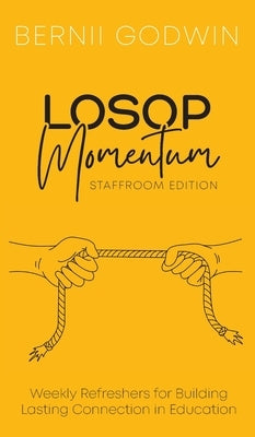 Loving Our Students On Purpose (LOSOP) Momentum: Weekly Refreshers for Building Lasting Connection in Education by Godwin, Bernii