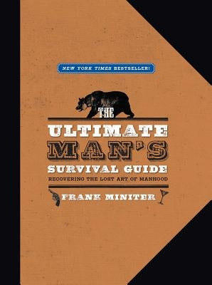 The Ultimate Man's Survival Guide: Rediscovering the Lost Art of Manhood by Miniter, Frank