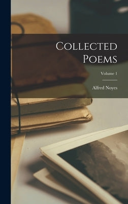 Collected Poems; Volume 1 by Noyes, Alfred