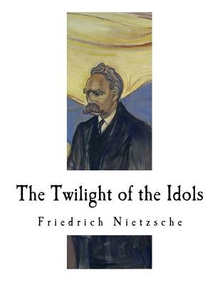 The Twilight of the Idols: How to Philosophize with a Hammer by Ludovici, Anthony M.