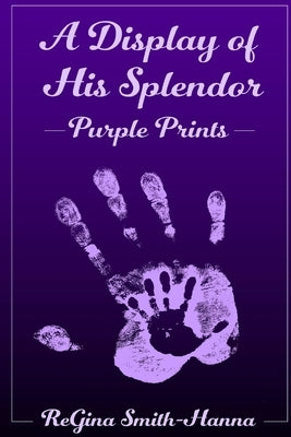 A Display of His Splendor: Purple Prints by Smith-Hanna, Regina