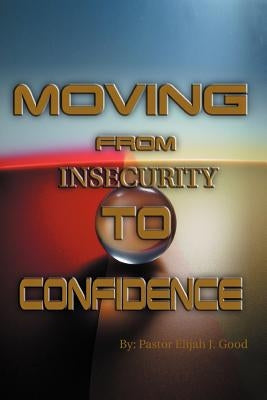 Moving From Insecurity To Confidence by Good, Pastor Elijah