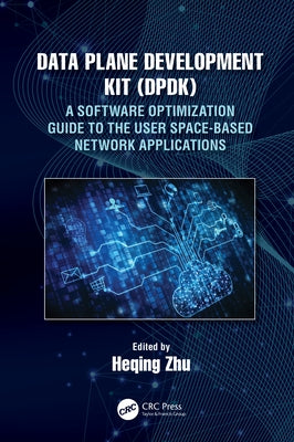 Data Plane Development Kit (Dpdk): A Software Optimization Guide to the User Space-Based Network Applications by Zhu, Heqing