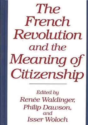 The French Revolution and the Meaning of Citizenship by Dawson, Philip