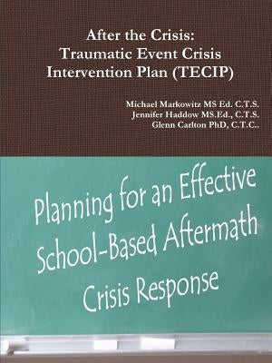 After the Crisis: Traumatic Event Crisis Intervention Plan (TECIP) by Haddow MS Ed, C. T. S. Jennifer