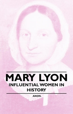 Mary Lyon - Influential Women in History by Anon