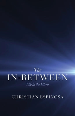 The In-Between: Life in the Micro by Espinosa, Christian