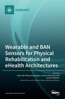 Wearable and BAN Sensors for Physical Rehabilitation and eHealth Architectures by de F´atima Domingues, Maria