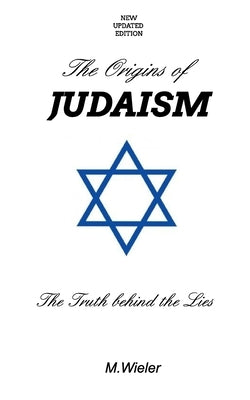 The Origins of Judaism - Updated: The Truth Behind the Lies by Wieler, M.