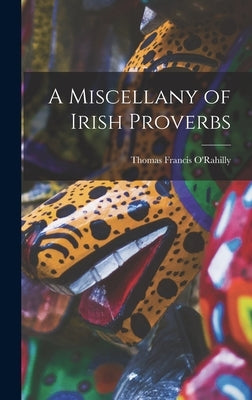 A Miscellany of Irish Proverbs by Francis, O'Rahilly Thomas