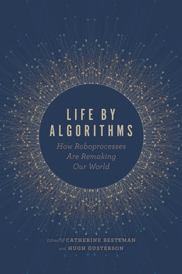 Life by Algorithms: How Roboprocesses Are Remaking Our World by Besteman, Catherine