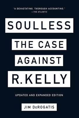 Soulless: The Case Against R. Kelly by DeRogatis, Jim