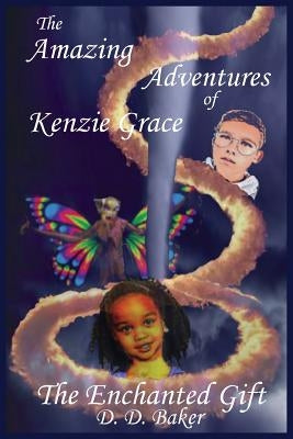 The Amazing Adventures of Kenzie Grace: The Enchanted Gift by Baker, D. D.