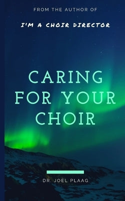 Caring for Your Choir by Plaag, Joel F.