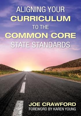 Aligning Your Curriculum to the Common Core State Standards by Crawford, Joe T.