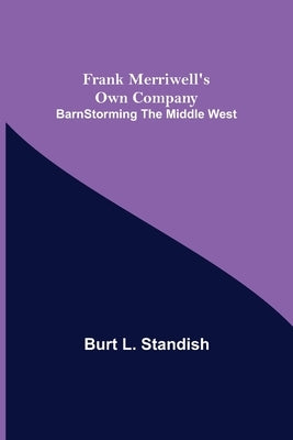 Frank Merriwell's Own Company BarnStorming the Middle West by L. Standish, Burt