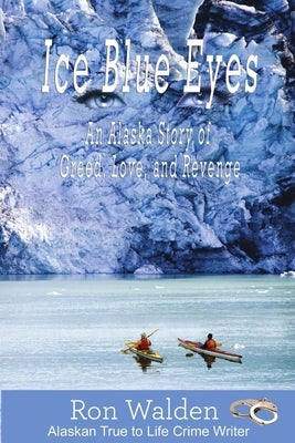 Ice Blue Eyes: An Alaska Story of Greed, Love and Revenge by Walden, Ronald