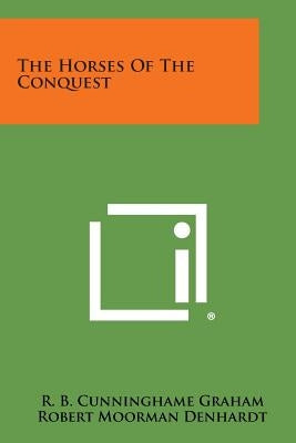 The Horses of the Conquest by Graham, R. B. Cunninghame