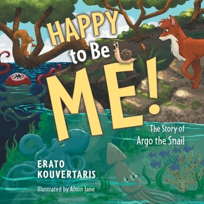 Happy to Be Me!: The Story of Argo the Snail by Kouvertaris, Erato