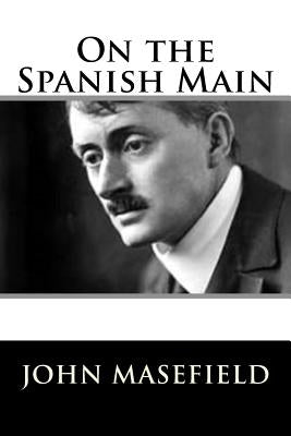 On the Spanish Main by Masefield, John