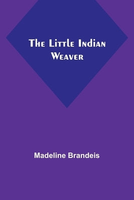 The Little Indian Weaver by Brandeis, Madeline