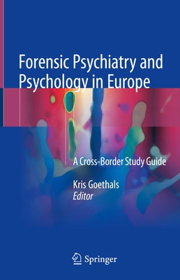 Forensic Psychiatry and Psychology in Europe: A Cross-Border Study Guide by Goethals, Kris