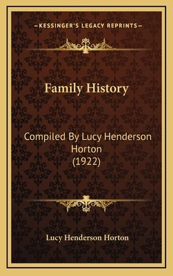 Family History: Compiled By Lucy Henderson Horton (1922) by Horton, Lucy Henderson