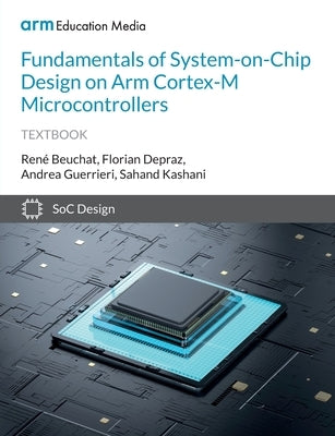 Fundamentals of System-on-Chip Design on Arm Cortex-M Microcontrollers by Beuchat, René