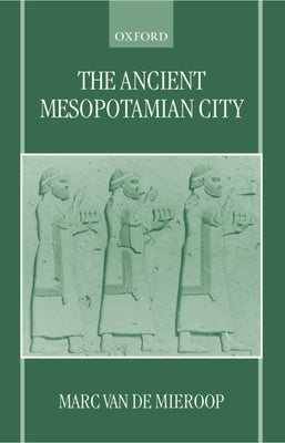 The Ancient Mesopotamian City by Van de Mieroop, Marc