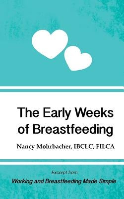 The Early Weeks of Breastfeeding: Excerpt from Working and Breastfeeding Made Simple by Mohrbacher, Nancy