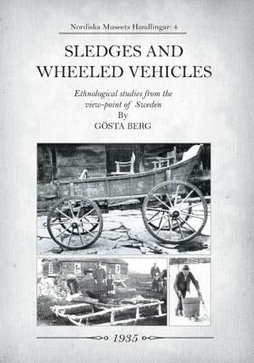 Sledges and Wheeled Vehicles: Ethnological Studies from the View-Point of Sweden by Berg, Gosta