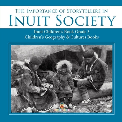 The Importance of Storytellers in Inuit Society Inuit Children's Book Grade 3 Children's Geography & Cultures Books by Baby Professor