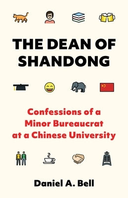 The Dean of Shandong: Confessions of a Minor Bureaucrat at a Chinese University by Bell, Daniel a.