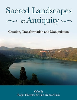 Sacred Landscapes in Antiquity: Creation, Manipulation, Transformation by Haussler, Ralph