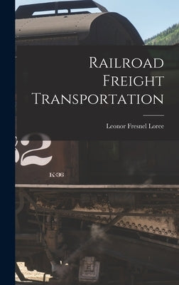 Railroad Freight Transportation by Loree, Leonor Fresnel